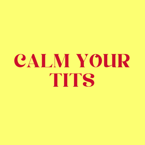 CALM YOUR TITS